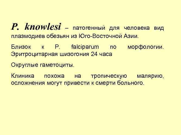 P. knowlesi – патогенный для человека вид плазмодиев обезьян из Юго-Восточной Азии. Близок к