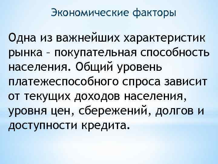 Экономические факторы Одна из важнейших характеристик рынка – покупательная способность населения. Общий уровень платежеспособного