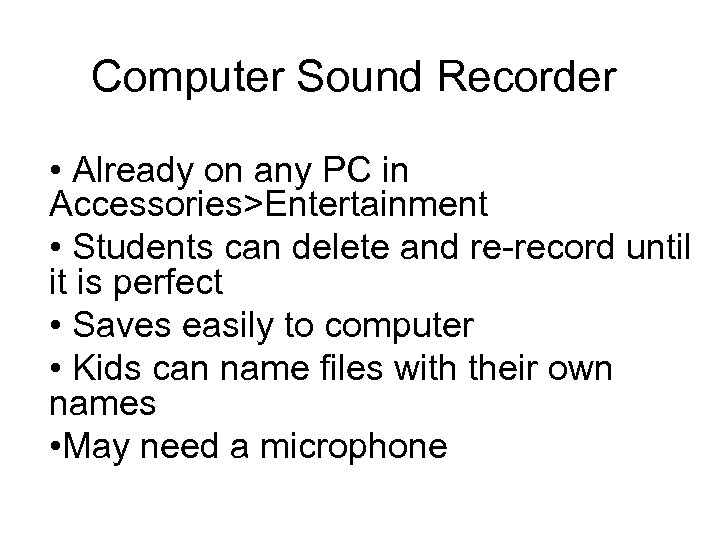 Computer Sound Recorder • Already on any PC in Accessories>Entertainment • Students can delete