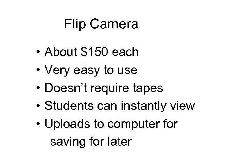 Flip Camera • • • About $150 each Very easy to use Doesn’t require