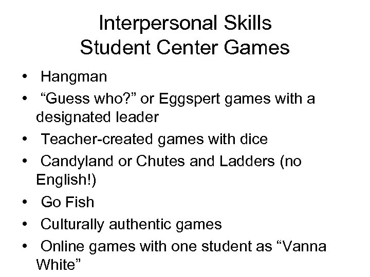Interpersonal Skills Student Center Games • Hangman • “Guess who? ” or Eggspert games