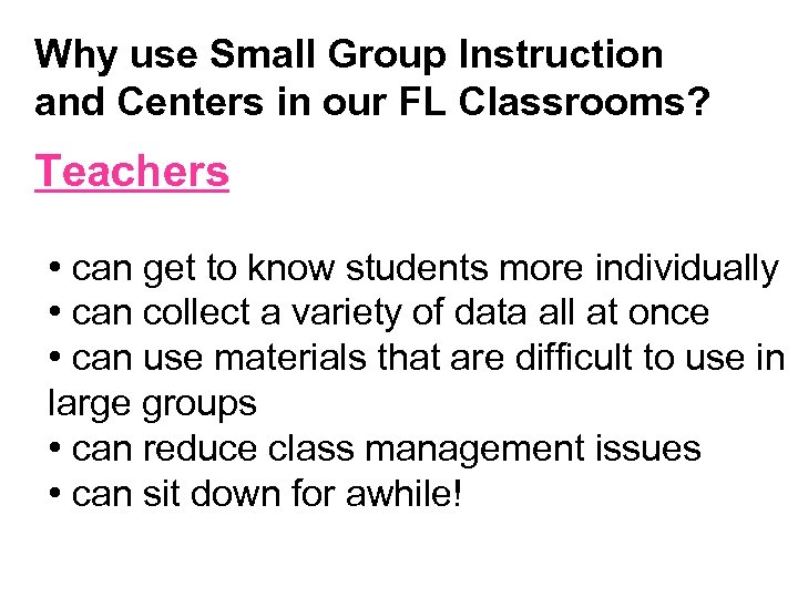 Why use Small Group Instruction and Centers in our FL Classrooms? Teachers • can