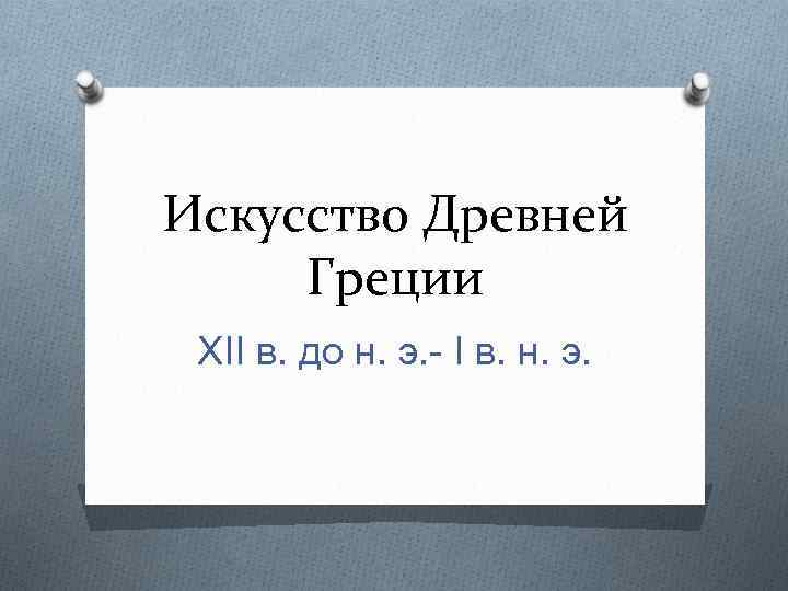 Искусство Древней Греции XII в. до н. э. - I в. н. э. 