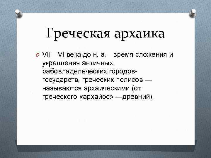 Греческая архаика O VII—VI века до н. э. —время сложения и укрепления античных рабовладельческих