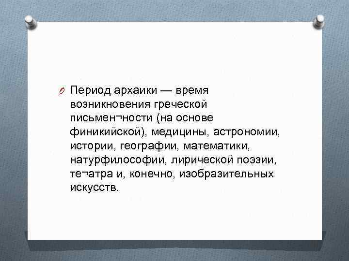 O Период архаики — время возникновения греческой письмен¬ности (на основе финикийской), медицины, астрономии, истории,