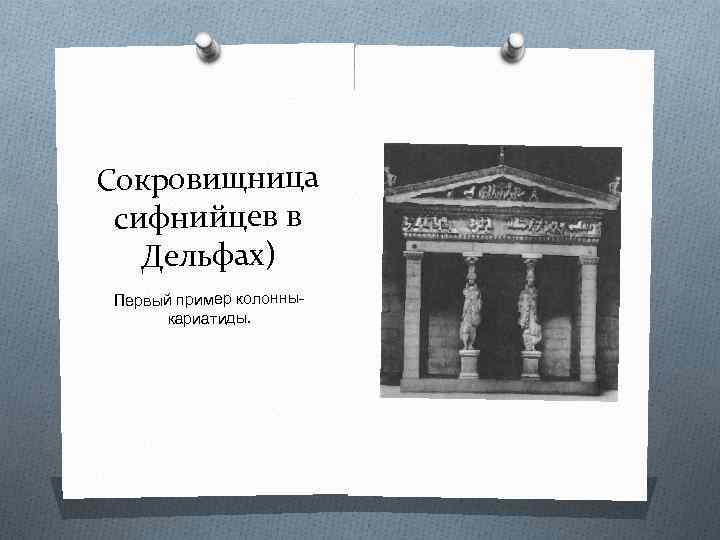 Сокровищница сифнийцев в Дельфах) Первый пример колонныкариатиды. 