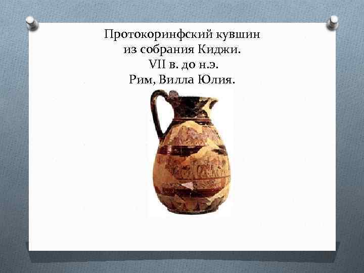 Протокоринфский кувшин из собрания Киджи. VII в. до н. э. Рим, Вилла Юлия. 