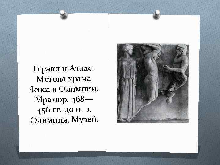 Геракл и Атлас. Метопа храма Зевса в Олимпии. Мрамор. 468— 456 гг. до н.