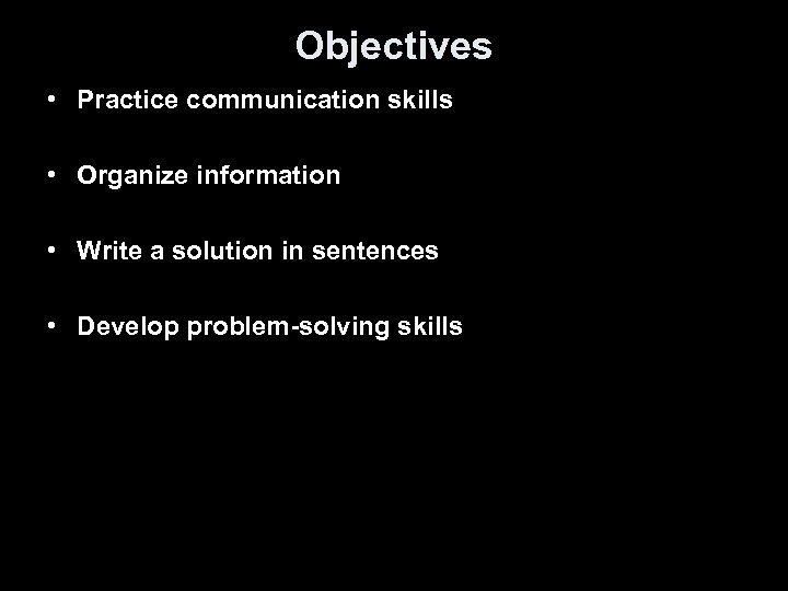 Objectives • Practice communication skills • Organize information • Write a solution in sentences