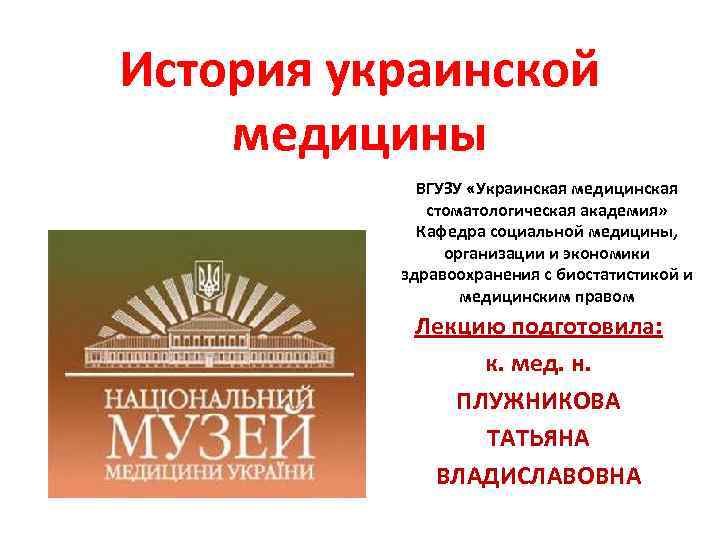 История украинской медицины ВГУЗУ «Украинская медицинская стоматологическая академия» Кафедра социальной медицины, организации и экономики