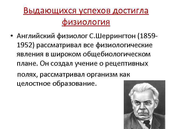 Выдающихся успехов достигла физиология • Английский физиолог С. Шеррингтон (18591952) рассматривал все физиологические явления