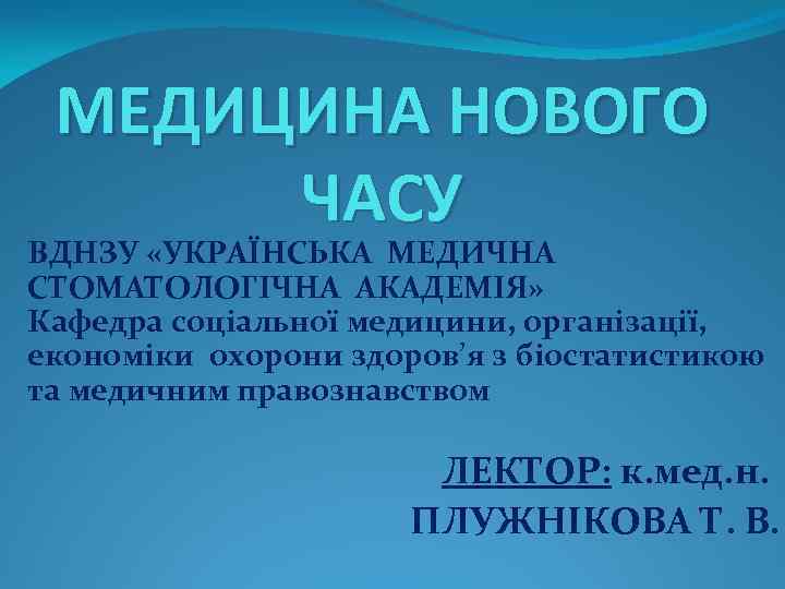 МЕДИЦИНА НОВОГО ЧАСУ ВДНЗУ «УКРАЇНСЬКА МЕДИЧНА СТОМАТОЛОГІЧНА АКАДЕМІЯ» Кафедра соціальної медицини, організації, економіки охорони