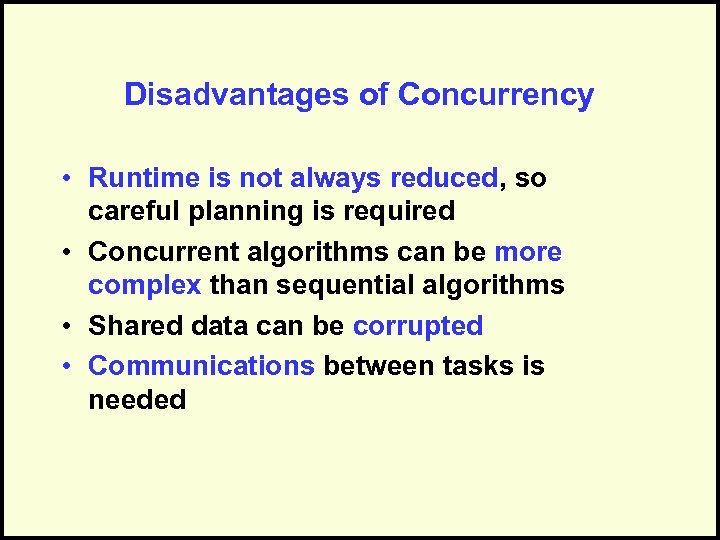 Disadvantages of Concurrency • Runtime is not always reduced, so careful planning is required