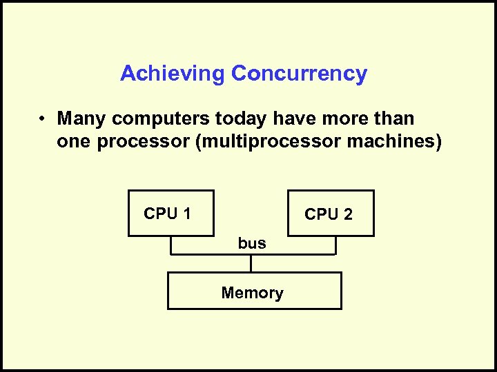 Achieving Concurrency • Many computers today have more than one processor (multiprocessor machines) CPU