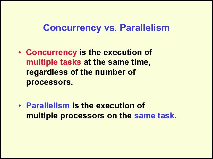 Concurrency vs. Parallelism • Concurrency is the execution of multiple tasks at the same