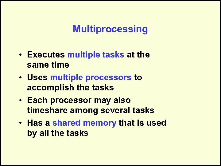 Multiprocessing • Executes multiple tasks at the same time • Uses multiple processors to