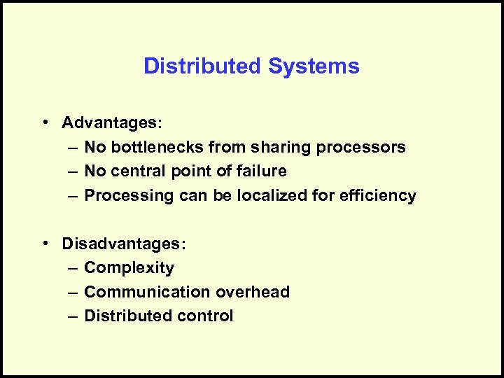 Distributed Systems • Advantages: – No bottlenecks from sharing processors – No central point