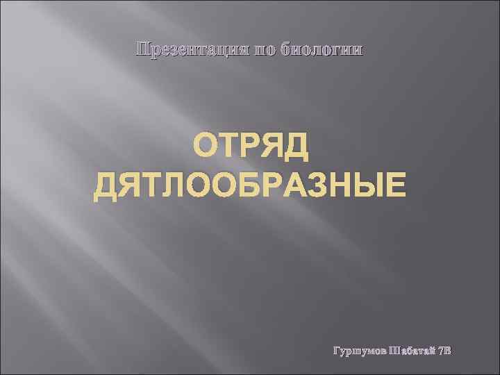 Презентация по биологии ОТРЯД ДЯТЛООБРАЗНЫЕ Гуршумов Шабатай 7 В 