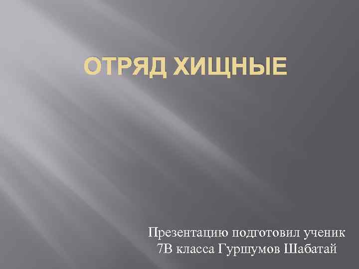 ОТРЯД ХИЩНЫЕ Презентацию подготовил ученик 7 В класса Гуршумов Шабатай 