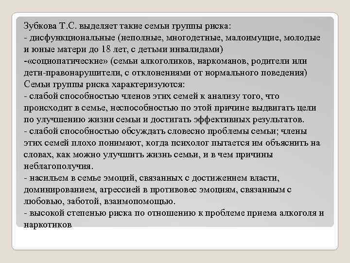 Зубкова Т. С. выделяет такие семьи группы риска: - дисфункциональные (неполные, многодетные, малоимущие, молодые