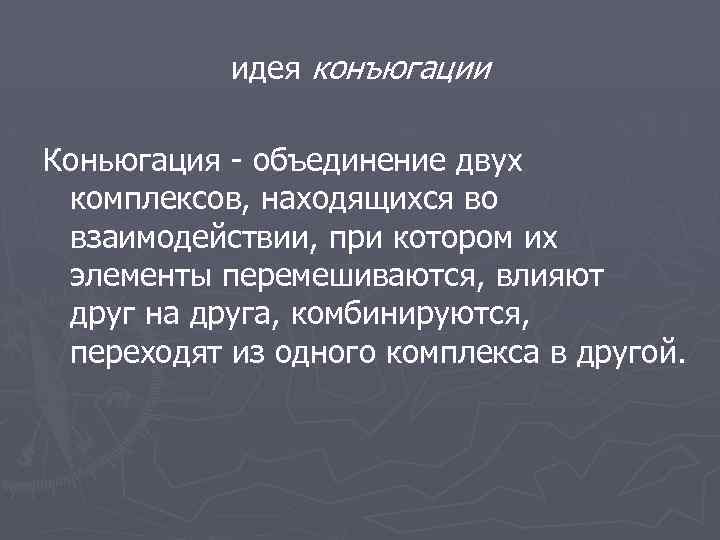 идея конъюгации Коньюгация - объединение двух комплексов, находящихся во взаимодействии, при котором их элементы