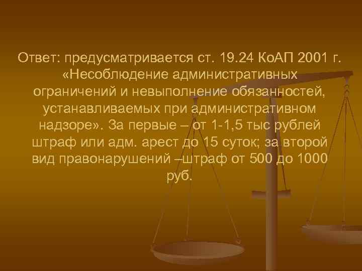 Ответ: предусматривается ст. 19. 24 Ко. АП 2001 г. «Несоблюдение административных ограничений и невыполнение