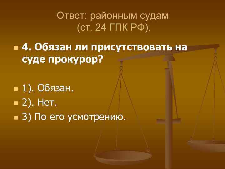 Ответ: районным судам (ст. 24 ГПК РФ). n n 4. Обязан ли присутствовать на