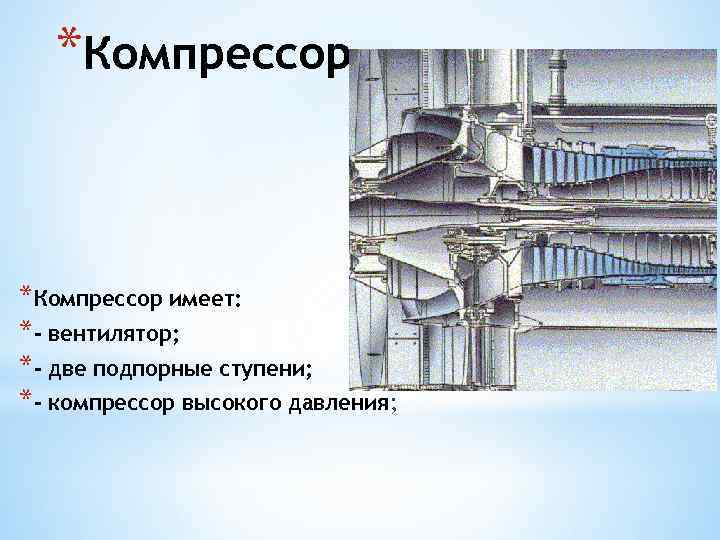*Компрессор. *Компрессор имеет: *- вентилятор; *- две подпорные ступени; *- компрессор высокого давления; 