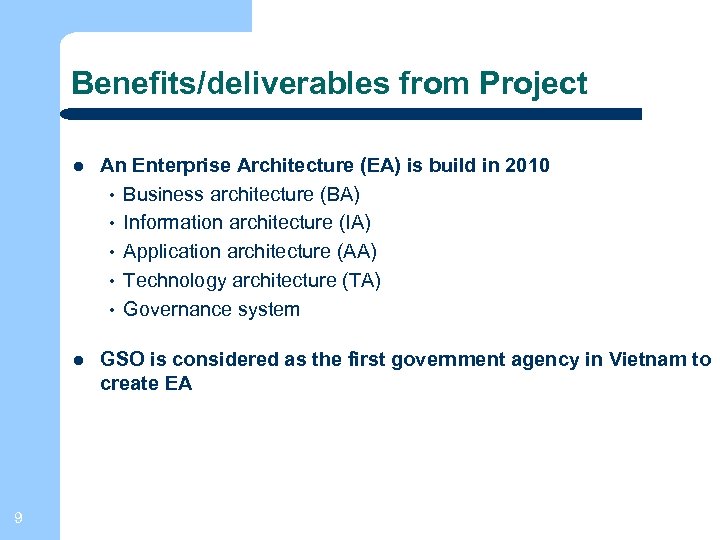 Benefits/deliverables from Project 9 An Enterprise Architecture (EA) is build in 2010 • Business