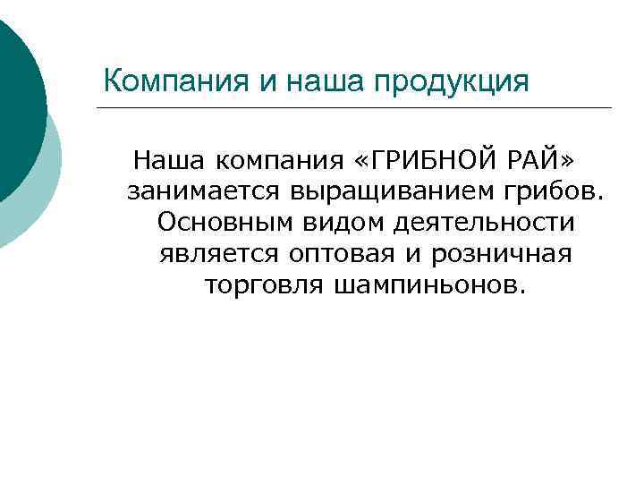 Компания и наша продукция Наша компания «ГРИБНОЙ РАЙ» занимается выращиванием грибов. Основным видом деятельности