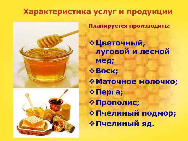 Характеристика услуг и продукции Планируется производить: v Цветочный, луговой и лесной мед; v Воск;