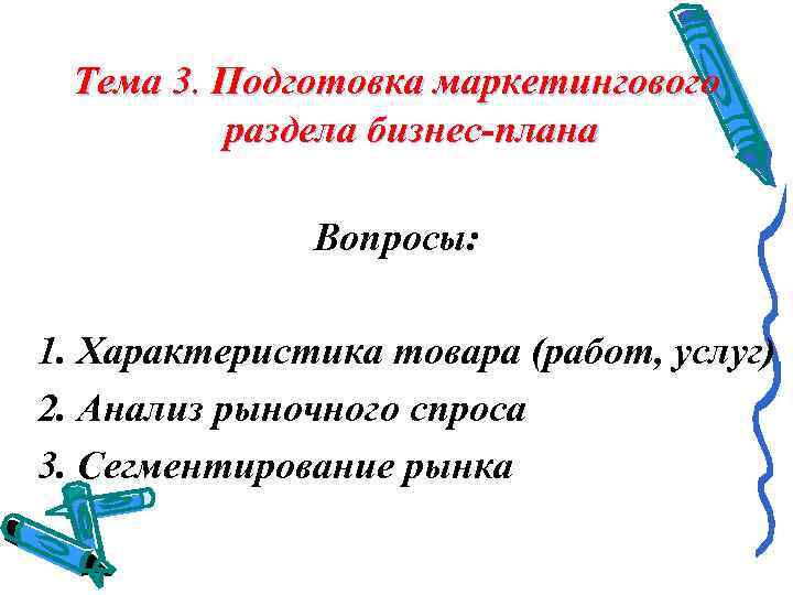  Тема 3. Подготовка маркетингового раздела бизнес-плана Вопросы: 1. Характеристика товара (работ, услуг) 2.