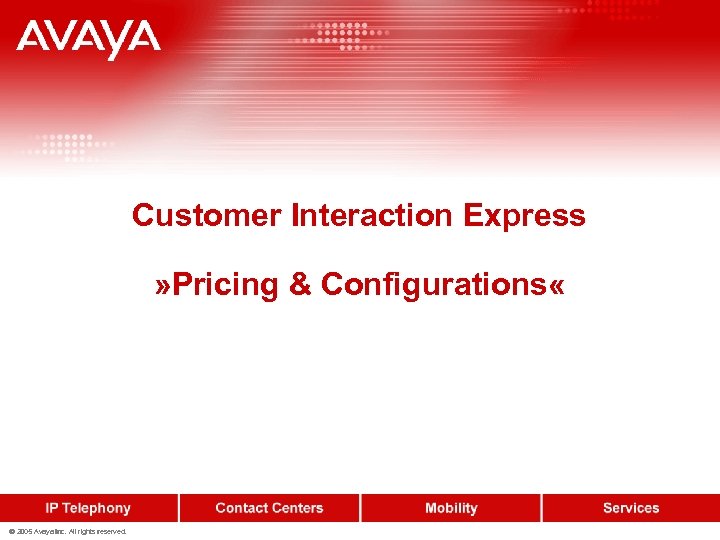 Customer Interaction Express » Pricing & Configurations « © 2005 Avaya Inc. All rights