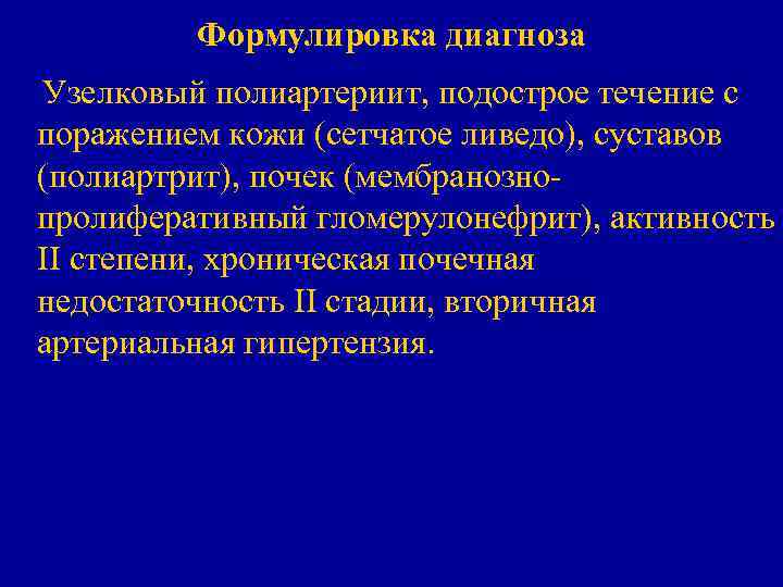 Формулировка диагноза Узелковый полиартериит, подострое течение с поражением кожи (сетчатое ливедо), суставов (полиартрит), почек