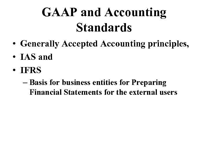 GAAP and Accounting Standards • Generally Accepted Accounting principles, • IAS and • IFRS