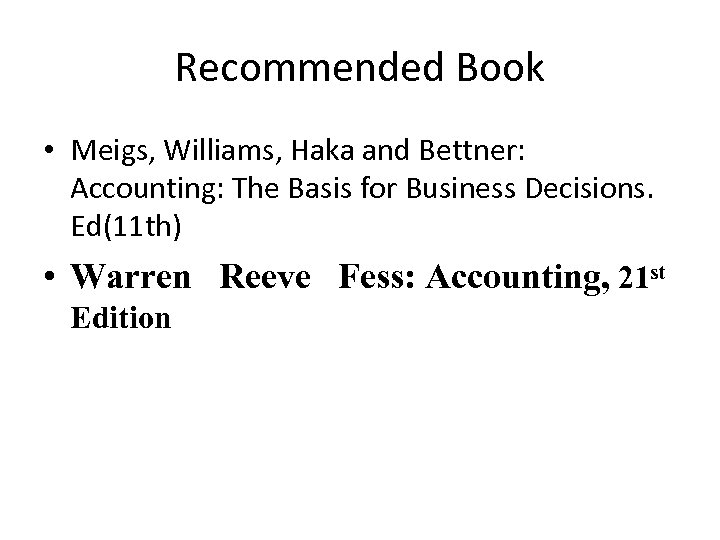 Recommended Book • Meigs, Williams, Haka and Bettner: Accounting: The Basis for Business Decisions.