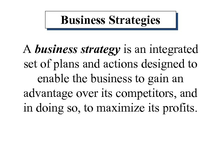 Business Strategies A business strategy is an integrated set of plans and actions designed