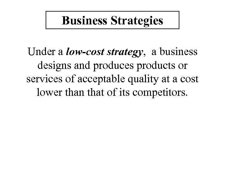 Business Strategies Under a low-cost strategy, a business designs and produces products or services