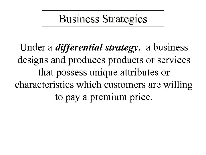 Business Strategies Under a differential strategy, a business designs and produces products or services