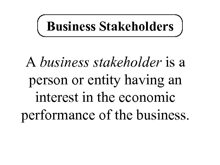 Business Stakeholders A business stakeholder is a person or entity having an interest in