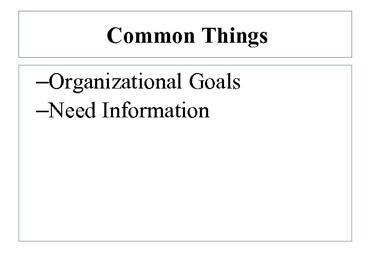 Common Things –Organizational Goals –Need Information 