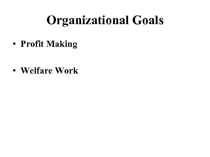 Organizational Goals • Profit Making • Welfare Work 