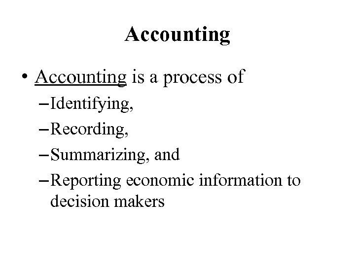 Accounting • Accounting is a process of – Identifying, – Recording, – Summarizing, and