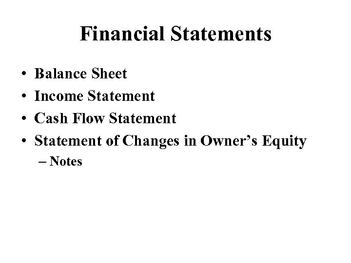 Financial Statements • • Balance Sheet Income Statement Cash Flow Statement of Changes in