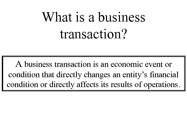 What is a business transaction? A business transaction is an economic event or condition
