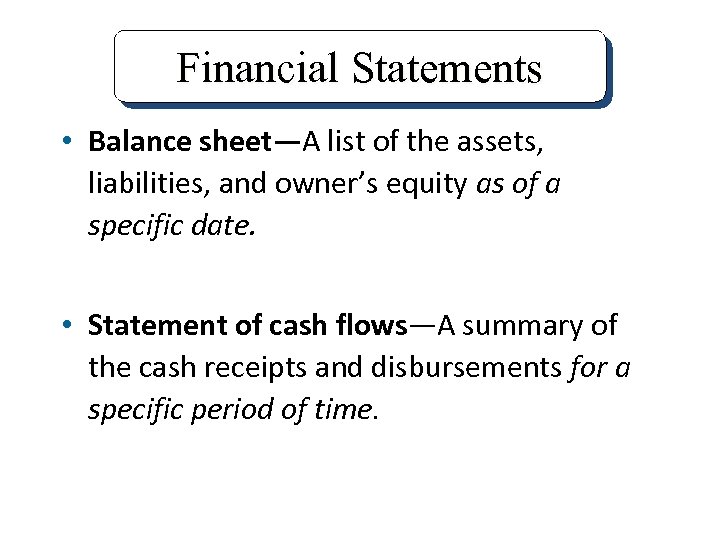 Financial Statements • Balance sheet—A list of the assets, liabilities, and owner’s equity as