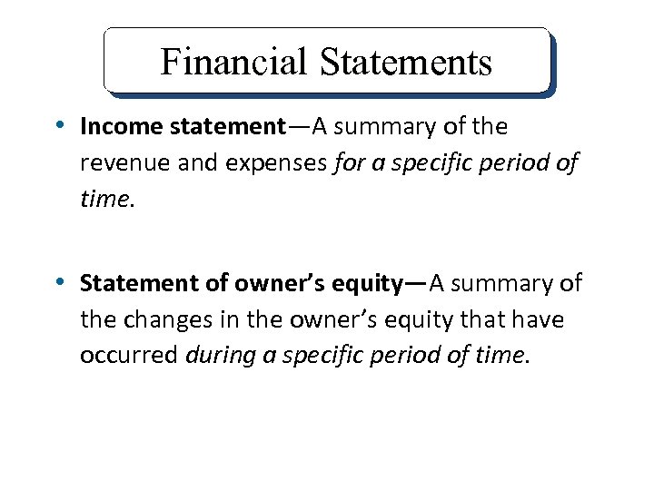 Financial Statements • Income statement—A summary of the revenue and expenses for a specific