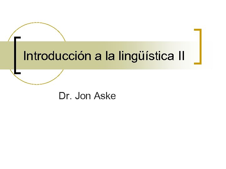 Introducción a la lingüística II Dr. Jon Aske 