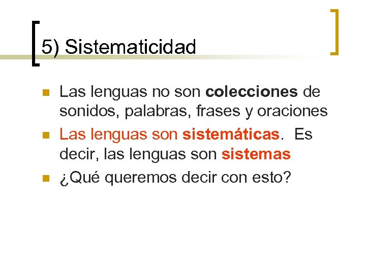 5) Sistematicidad n n n Las lenguas no son colecciones de sonidos, palabras, frases