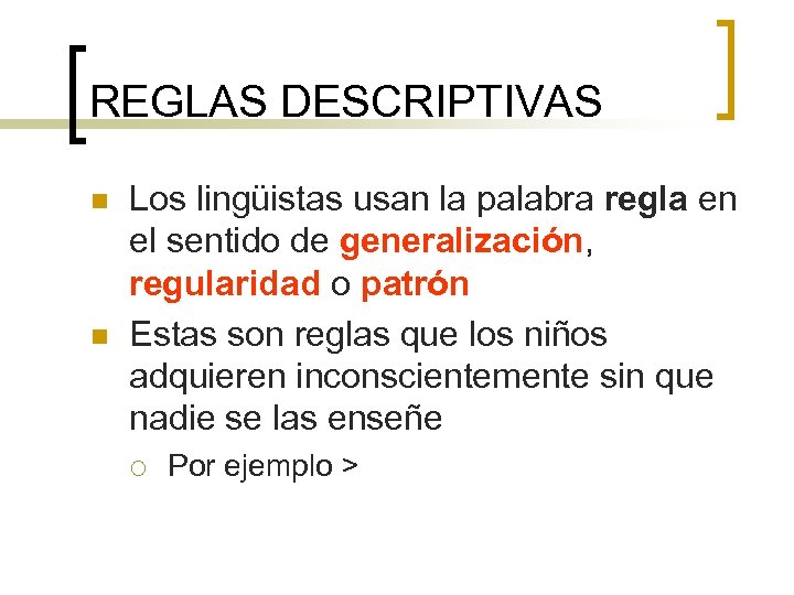 REGLAS DESCRIPTIVAS n n Los lingüistas usan la palabra regla en el sentido de